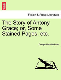 The Story of Antony Grace; Or, Some Stained Pages, Etc. - George Manville Fenn