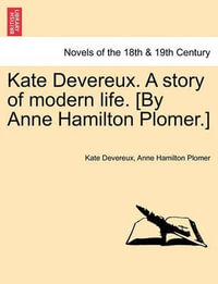 Kate Devereux. a Story of Modern Life. [By Anne Hamilton Plomer.] - Kate Devereux