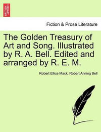 The Golden Treasury of Art and Song. Illustrated by R. A. Bell. Edited and Arranged by R. E. M. - Robert Ellice Mack