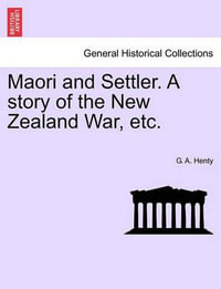 Maori and Settler. a Story of the New Zealand War, Etc. - G A Henty