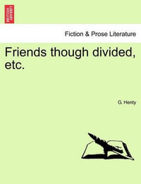 Friends Though Divided, Etc. - G A Henty