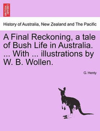 A Final Reckoning, a Tale of Bush Life in Australia. ... with ... Illustrations by W. B. Wollen. - G A Henty