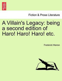 A Villain's Legacy : Being a Second Edition of Haro! Haro! Haro! Etc. - Frederick Warren