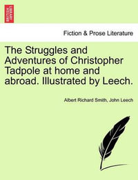 The Struggles and Adventures of Christopher Tadpole at home and abroad. Illustrated by Leech. - Albert Richard Smith