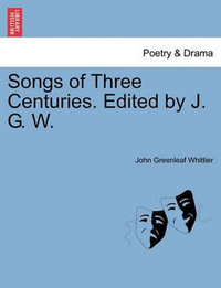 Songs of Three Centuries. Edited by J. G. W. - John Greenleaf Whittier