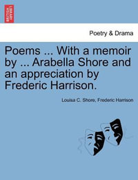 Poems ... with a Memoir by ... Arabella Shore and an Appreciation by Frederic Harrison. - Louisa C Shore