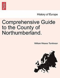 Comprehensive Guide to the County of Northumberland. : Fam Fam - William Weaver Tomlinson