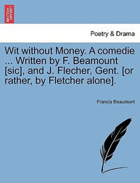 Wit Without Money. a Comedie ... Written by F. Beamount [Sic], and J. Flecher, Gent. [Or Rather, by Fletcher Alone]. : Fam Fam - Francis Beaumont