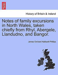 Notes of Family Excursions in North Wales, Taken Chiefly from Rhyl, Abergele, Llandudno, and Bangor. - James Orchard Halliwell-Phillips