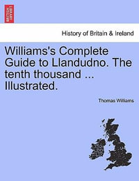 Williams's Complete Guide to Llandudno. the Tenth Thousand ... Illustrated. - Thomas Williams