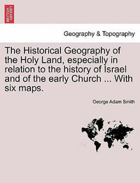 The Historical Geography of the Holy Land, especially in relation to the history of Israel and of the early Church ... With six maps. - George Adam Smith