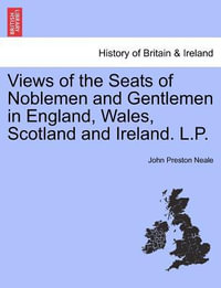 Views of the Seats of Noblemen and Gentlemen in England, Wales, Scotland and Ireland. L.P. - John Preston Neale