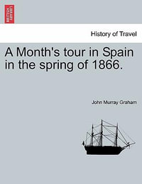 A Month's Tour in Spain in the Spring of 1866. - John Murray Graham