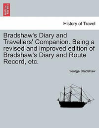 Bradshaw's Diary and Travellers' Companion. Being a Revised and Improved Edition of Bradshaw's Diary and Route Record, Etc. - George Bradshaw