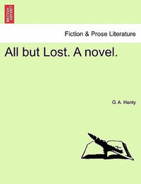 All But Lost. a Novel. - G A Henty