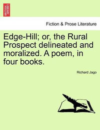 Edge-Hill; Or, the Rural Prospect Delineated and Moralized. a Poem, in Four Books. - Richard Jago