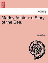 Morley Ashton : A Story of the Sea. - James Grant