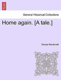 Home Again. [A Tale.] - George MacDonald