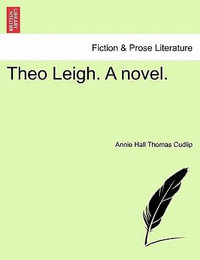 Theo Leigh. a Novel. - Annie Hall Thomas Cudlip