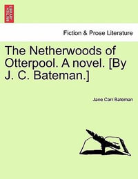 The Netherwoods of Otterpool. a Novel. [By J. C. Bateman.] - Jane Carr Bateman