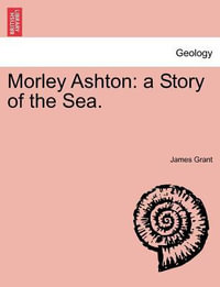 Morley Ashton : A Story of the Sea. Vol. III - James Grant