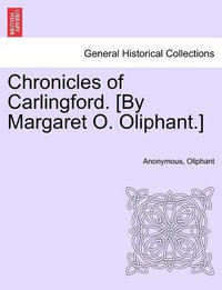 Chronicles of Carlingford. [By Margaret O. Oliphant.] - Anonymous