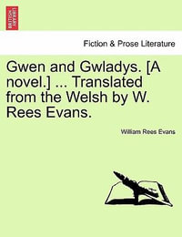 Gwen and Gwladys. [a Novel.] ... Translated from the Welsh by W. Rees Evans. - William Rees Evans