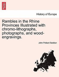 Rambles in the Rhine Provinces Illustrated with Chromo-Lithographs, Photographs, and Wood-Engravings. - John Pollard Seddon