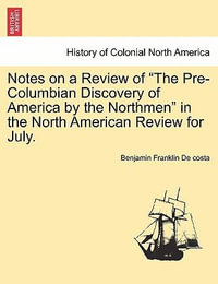 Notes on a Review of the Pre-Columbian Discovery of America by the Northmen in the North American Review for July. - Benjamin Franklin De Costa