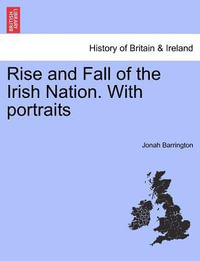 Rise and Fall of the Irish Nation. With portraits - Jonah Barrington