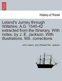 Leland's Jurney Through Wiltshire, A.D. 1540-42 Extracted from the Itinerary. with Notes, by J. E. Jackson. with Illustrations. Ms. Corrections - John Leland