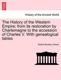 The History of the Western Empire; from its restoration by Charlemagne to the accession of Charles V. With genealogical tables Vol. I. - Robert Buckley Comyn