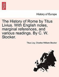 The History of Rome by Titus Livius. with English Notes, Marginal References, and Various Readings. by C. W. Stocker. Vol. I, Part I - Titus Livius Livy