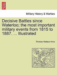 Decisive Battles since Waterloo; the most important military events from 1815 to 1887. ... Illustrated - Thomas Wallace Knox