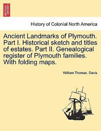 Ancient Landmarks of Plymouth. Part I. Historical sketch and titles of estates. Part II. Genealogical register of Plymouth families. With folding maps. - William Thomas. Davis