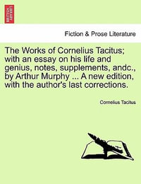 The Works of Cornelius Tacitus; with an essay on his life and genius, notes, supplements, andc., by Arthur Murphy ... A new edition, with the author's last corrections. - Cornelius Tacitus