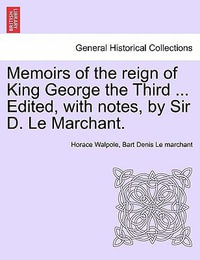 Memoirs of the Reign of King George the Third ... Edited, with Notes, by Sir D. Le Marchant. - Horace Walpole