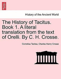 The History of Tacitus. Book 1. a Literal Translation from the Text of Orelli. by C. H. Crosse. - Cornelius Annales B Tacitus