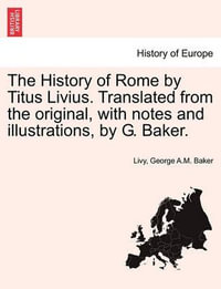 The History of Rome by Titus Livius. Translated from the original, with notes and illustrations, by G. Baker. VOL. I - Livy