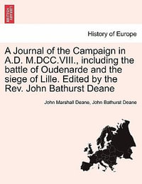 A Journal of the Campaign in A.D. M.DCC.VIII., Including the Battle of Oudenarde and the Siege of Lille. Edited by the REV. John Bathurst Deane - John Marshall Deane