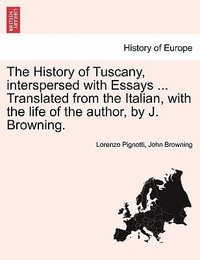 The History of Tuscany, interspersed with Essays ... Translated from the Italian, with the life of the author, by J. Browning. - Lorenzo Pignotti