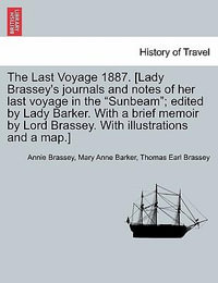 The Last Voyage 1887. [Lady Brassey's journals and notes of her last voyage in the "Sunbeam"; edited by Lady Barker. With a brief memoir by Lord Brass - Annie Brassey