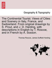 The Continental Tourist. Views of Cities and Scenery in Italy, France, and Switzerland. From original drawings by S. Prout, and J. D. Harding, with descriptions in English by T. Roscoe, and in French by A. Sosson. - Thomas Roscoe