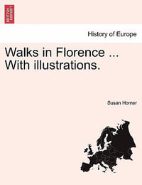 Walks in Florence ... With illustrations. - Susan Horner