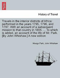 Travels in interior districts of Africa : performed in the years 1795, 1796, and 1797. With an account of a subsequent mission to country in 1805. ... To which is added, account of life of Mr. Park. [By John Whishaw.] A new edition. Vol. II. - Mungo Park