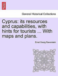 Cyprus : Its Resources and Capabilities, with Hints for Tourists ... with Maps and Plans. - Ernst Georg Ravenstein