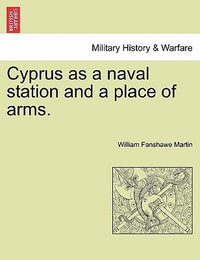 Cyprus as a Naval Station and a Place of Arms. - William Fanshawe Martin