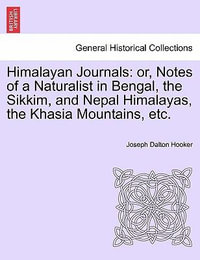 Himalayan Journals : Or, Notes of a Naturalist in Bengal, the Sikkim, and Nepal Himalayas, the Khasia Mountains, Etc. Vol. I - Joseph Dalton Hooker