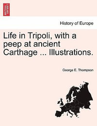 Life in Tripoli, with a Peep at Ancient Carthage ... Illustrations. - George E Thompson