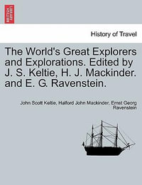 The World's Great Explorers and Explorations. Edited by J. S. Keltie, H. J. Mackinder. and E. G. Ravenstein. - John Scott Keltie